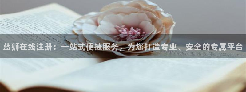 威廉希尔(williamhill)凯捷平台：蓝狮在线注册：一站式便捷服务，为您打