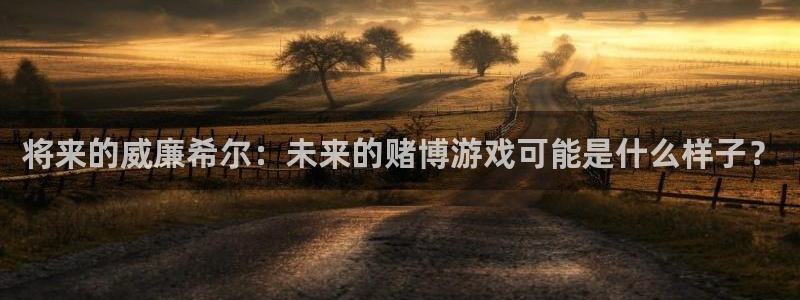 威廉希尔(williamhill)集团股票：将来的威廉希尔：未来的赌博游戏可能是什么样子？
