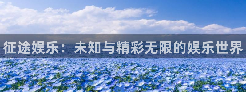 威廉希尔(williamhill)4注册：征途娱乐：未知与精彩无限的娱乐世界