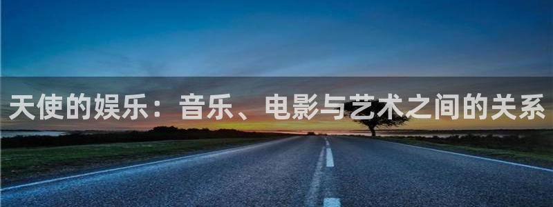 威廉希尔(williamhill)3官网登录：天使的娱乐：音乐、电影与艺术之间的关系